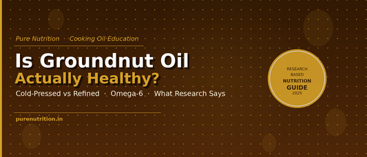 Is groundnut oil healthy – research-based nutrition guide by Pure Nutrition covering cold-pressed vs refined groundnut oil benefits
